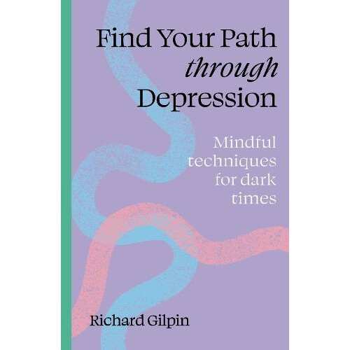 Find Your Path through Depression Mindful techniques for dark times by