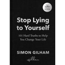 Stop Lying to Yourself 101 Hard Truths to Help You Change Your Life by