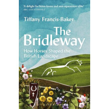 The Bridleway How Horses Shaped the British Landscape WINNER OF THE EL