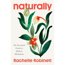 Naturally The Essential Guide to Modern Herbalism by Rachelle Robinett