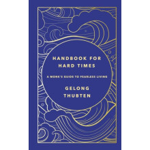 Handbook for Hard Times A monks guide to fearless living by Gelong Thu