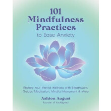 101 Mindfulness Practices to Ease Anxiety Restore Your Mental Wellness