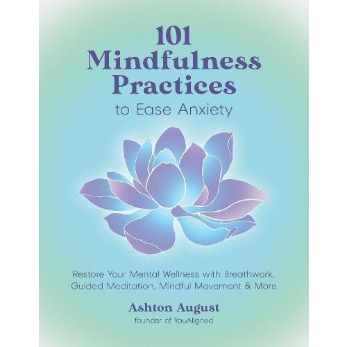 101 Mindfulness Practices to Ease Anxiety Restore Your Mental Wellness