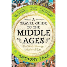 A Travel Guide to the Middle Ages The World Through Medieval Eyes by A