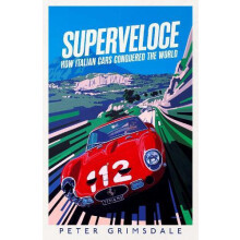 Superveloce How Italian Cars Conquered the World by Peter Grimsdale Ha
