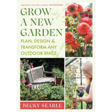 Grow a New Garden Plan design and transform any outdoor space by Becky