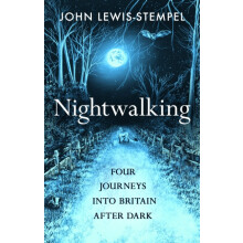 Nightwalking Four Journeys into Britain After Dark by John LewisStempe