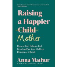 Raising A Happier Mother How to Find Balance Feel Good and See Your Ch