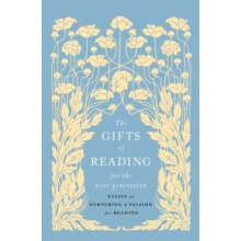 The Gifts of Reading for the Next Generation essays on nurturing a pas