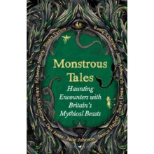 Monstrous Tales Haunting encounters with Britains mythical beasts by H