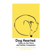 Dog Hearted Essays on Our Fierce and Familiar Companions by Rowan Hisa