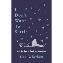 I Dont Want To Settle Words for a lost generation by Dan Whitlam Paper