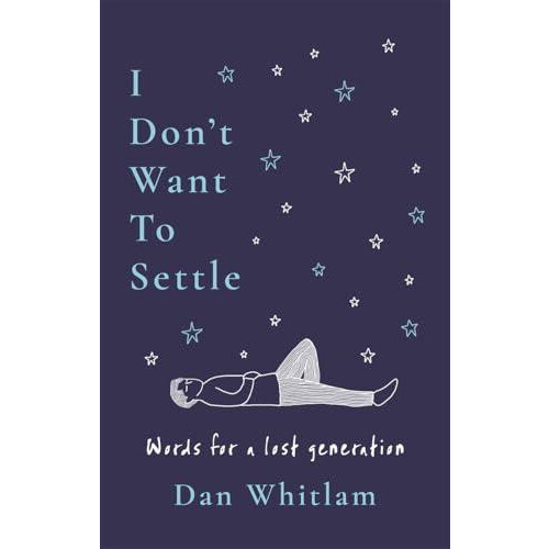 I Dont Want To Settle Words for a lost generation by Dan Whitlam Paper