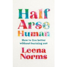 HalfArse Human How to live better without burning out by Leena Norms H