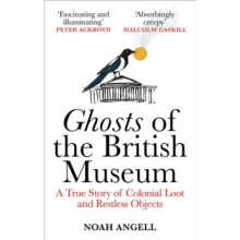 Ghosts of the British Museum A True Story of Colonial Loot and Restles