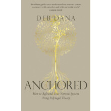 Anchored How to Befriend Your Nervous System Using Polyvagal Theory by