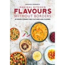 Radikal Kitchen Flavours Without Borders by Radhika Howarth Hardcover