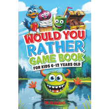 Would You Rather Game Book: For Kids 6-12 Years Old: The Book of Silly Scenarios, Challenging Choices, and Hilarious Situations th