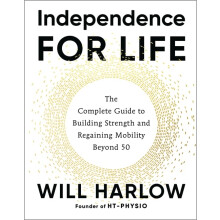 Independence for Life: The Complete Guide to Building Strength and Regaining Mobility Beyond 50