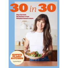 Soph's Plant Kitchen 30 in 30: 30g of protein, 30 minutes or less: 100 plant-based recipes from the Sunday Times Bestselling author