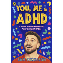 You, Me & ADHD: A Positive Guide to Understanding Your Brilliant Brain