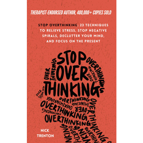 Stop Overthinking: 23 Techniques to Relieve Stress, Stop Negative Spirals, Declutter Your Mind, and Focus on the Present (The Path