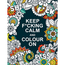 Keep F*cking Calm and Colour On: A Swear Word Colouring Book for Adults