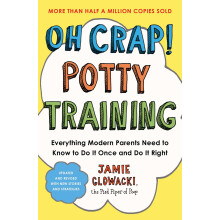 Oh Crap! Potty Training: Everything Modern Parents Need to Know to Do It Once and Do It Right: Volume 1 (Oh Crap Parenting)
