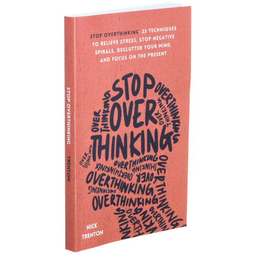 Stop Overthinking: 23 Techniques to Relieve Stress, Stop Negative Spirals, Declutter Your Mind, and Focus on the Present (The Path 1