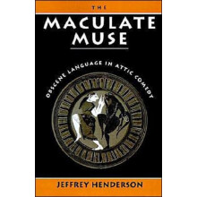 The Maculate Muse Obscene Language in Attic Comedy by Jeffrey Henderso