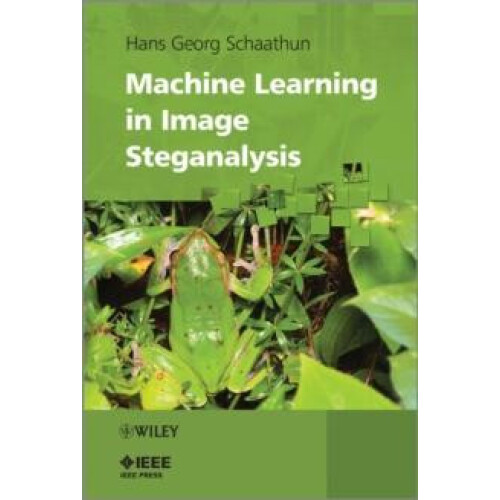 Machine Learning in Image Steganalysis by Hans Georg Schaathun Hardcov