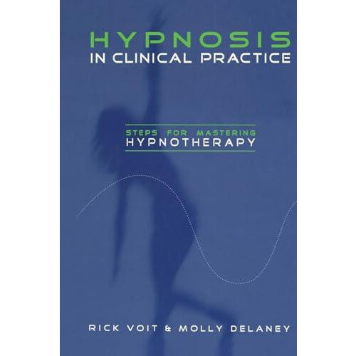 Hypnosis in Clinical Practice Steps for Mastering Hypnotherapy by Rick