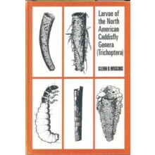 Larvae of the North American Caddisfly Genera Trichoptera by Glenn B.