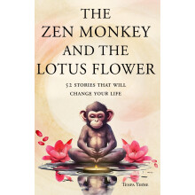 The Zen Monkey and the Lotus Flower: 52 Stories to Relieve Stress, Stop Negative Thoughts, Find Happiness, and Live Your Best Life