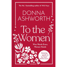To the Women - The New Collection of Wise Words Every Woman Needs: The No. 1 Sunday Times Bestseller & Perfect Gift