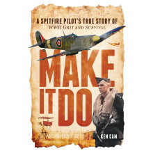 Make It Do: A Spitfire Pilot’s True Story of WWII Grit and Survival