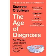 The Age of Diagnosis: Are Medical Labels Doing Us More Harm Than Good? - THE MUST-READ SUNDAY TIMES BESTSELLER