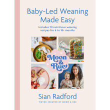Moon and Rue: Baby-Led Weaning Made Easy: Includes 70 nutritious weaning recipes for 6-18+ months