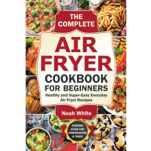 The Complete Air Fryer Cookbook for Beginners: Healthy and Super-Easy Everyday Air Fryer Recipes. (Basic Air Fryer Meals)