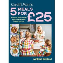 Cardiff Mum’s 5 Meals For 25: The No.1 Sunday Times Bestseller - Big-flavour, budget-friendly meals to keep the family happy all week long