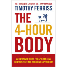The 4-Hour Body: The Revolutionary Guide to Weight Loss from the Bestselling Author