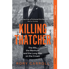 Killing Thatcher: The Sunday Times bestselling true story of the IRA assassination attempt on Thatcher,perfect for history and politics fans