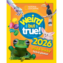 Weird but true! 2026: wild and wacky facts & photos! (National Geographic Kids)