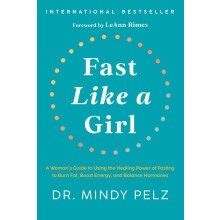 Fast Like a Girl: A Woman’s Guide to Using the Healing Power of Fasting to Burn Fat, Boost Energy, and Balance Hormones