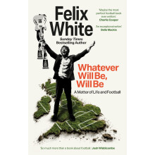 Whatever will be, will be: Whatever will be, will be: A Matter of Life and Football – Shortlisted for Charles Tyrwhitt Football Book of the Year and