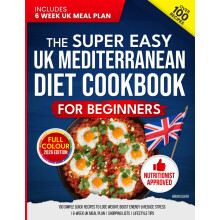 The Super Easy UK Mediterranean Diet Cookbook for Beginners: 100 Simple, Quick Recipes to Lose Weight, Boost Energy & Reduce Stress | 6-Week UK Meal