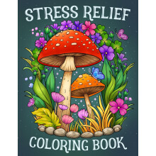 Stress Relief: Adult Coloring Book with Animals, Landscape, Flowers, Patterns, Mushroom And Many More For Relaxation
