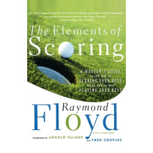 The Elements of Scoring: A Master's Guide to the Art of Scoring Your Best When You're Not Playing Your Best (Master's Guide to Scoring Your Best)