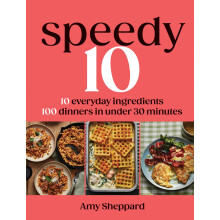 Speedy 10: 10 Everyday Ingredients, 100 Dinners in Under 30 Minutes