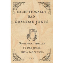 Exceptionally Bad Grandad Jokes: Somewhat Similar to Dad Jokes, But a Tad Worse.